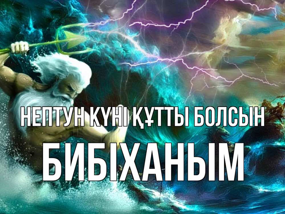 Күн сайын ашық хат с именем, БИБІХАНЫМ нептун күні құтты болсын с днем Нептуна Онлайн тегін жүктеп алу тілектері бар керемет карта 