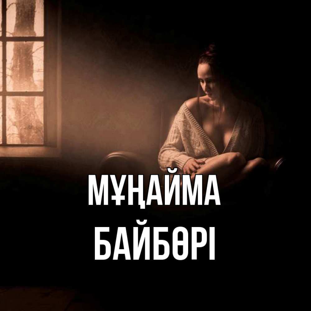 Күн сайын ашық хат с именем, Байбөрі Мұңайма сидя у окна Онлайн тегін жүктеп алу тілектері бар керемет карта 