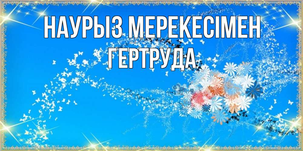 Күн сайын ашық хат с именем, Гертруда Наурыз мерекесімен открытка с подписью к празднику весны наурыз Онлайн тегін жүктеп алу тілектері бар керемет карта 
