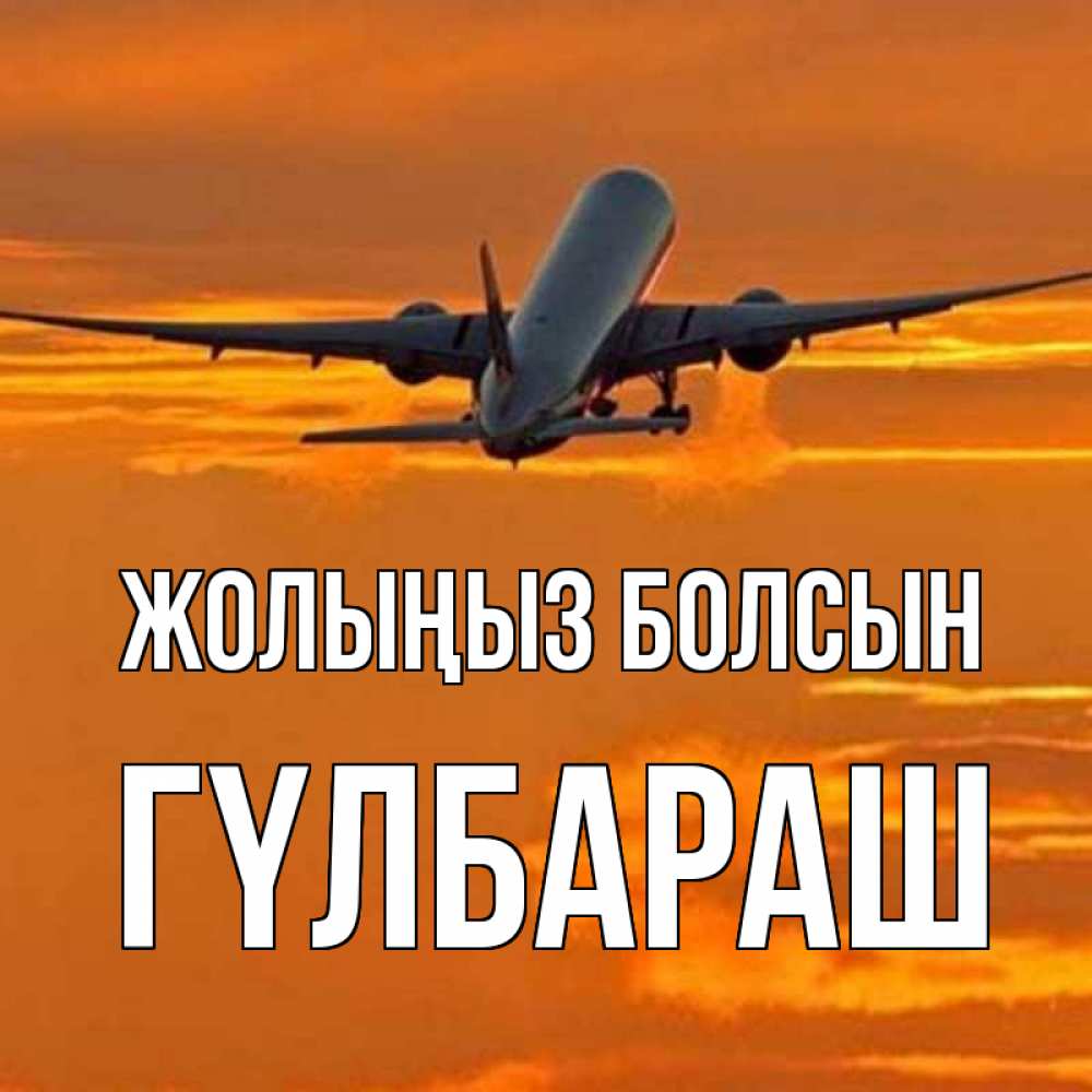 Күн сайын ашық хат с именем, ГҮЛБАРАШ Жолыңыз болсын оранжевое небо Онлайн тегін жүктеп алу тілектері бар керемет карта 