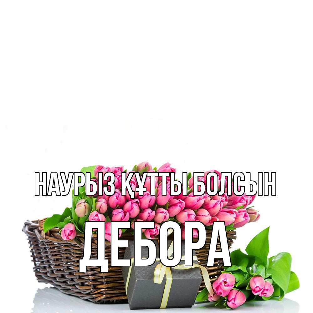 Күн сайын ашық хат с именем, Дебора Наурыз құтты болсын цветы Онлайн тегін жүктеп алу тілектері бар керемет карта 