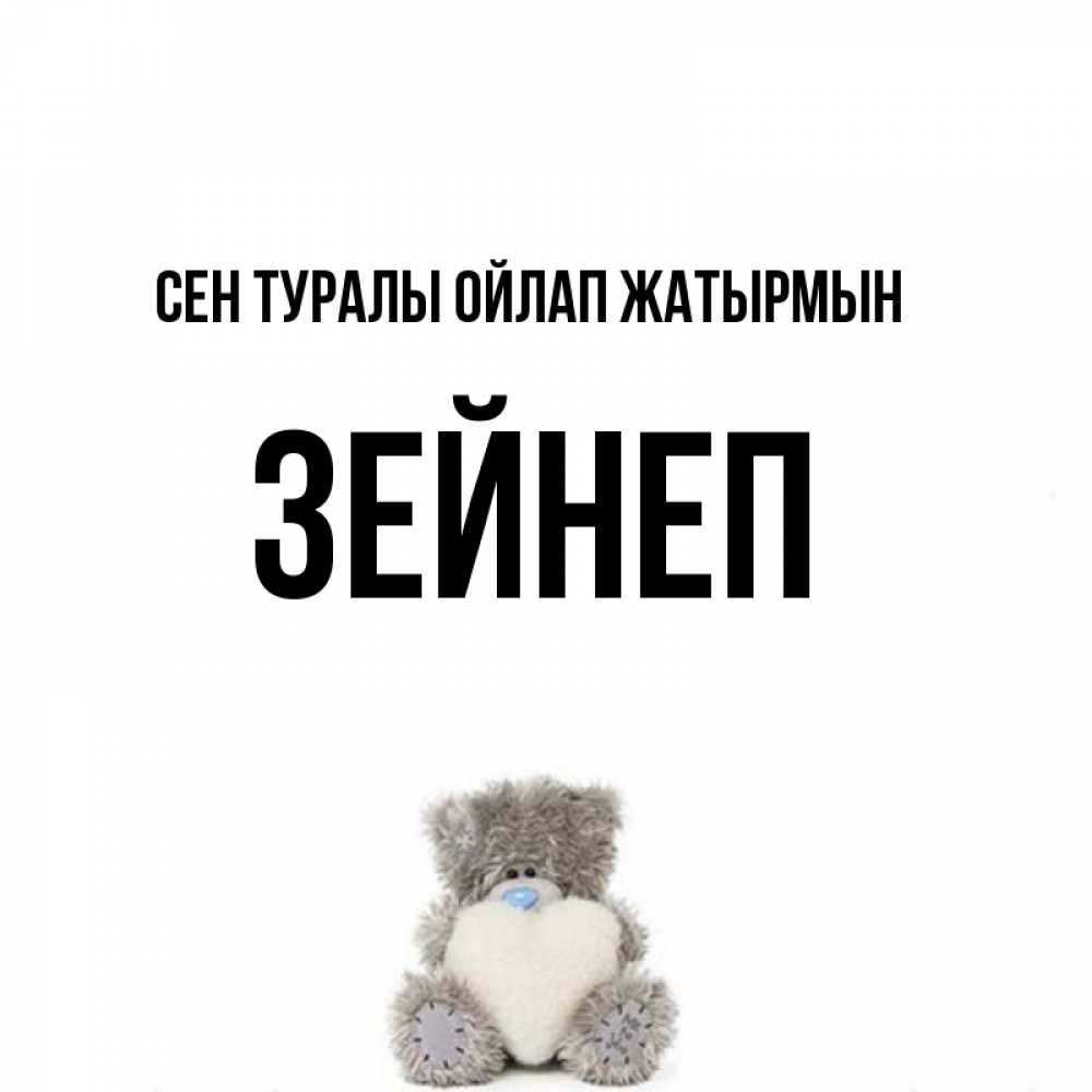 Күн сайын ашық хат с именем, ЗЕЙНЕП Сен туралы ойлап жатырмын тедди с сердечком для любимой Онлайн тегін жүктеп алу тілектері бар керемет карта 