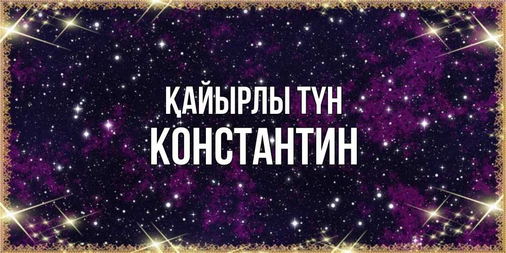 Күн сайын ашық хат с именем, Константин Қайырлы түн хорошего сна Онлайн тегін жүктеп алу тілектері бар керемет карта 