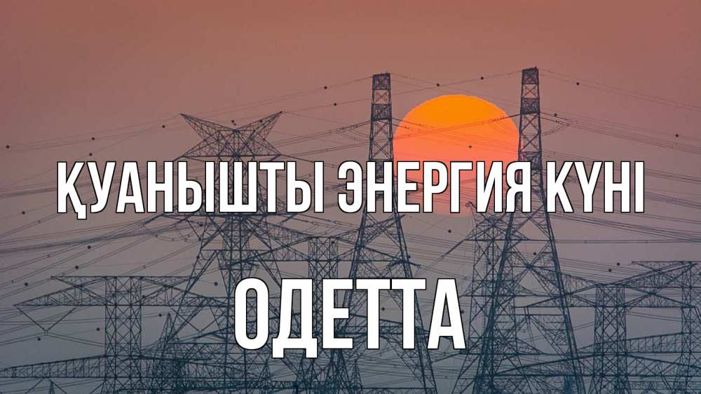 Күн сайын ашық хат с именем, Одетта Қуанышты энергия күні Закат, энергетика Онлайн тегін жүктеп алу тілектері бар керемет карта 