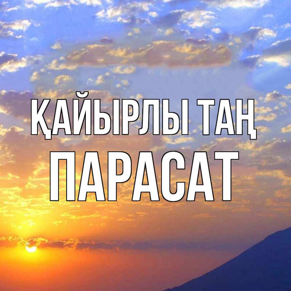 Күн сайын ашық хат с именем, ПАРАСАТ Қайырлы таң облака и солнце Онлайн тегін жүктеп алу тілектері бар керемет карта 
