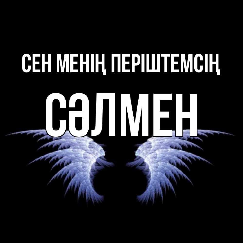 Күн сайын ашық хат с именем, СӘЛМЕН Сен менің періштемсің ангельские крылья на черном фоне Онлайн тегін жүктеп алу тілектері бар керемет карта 