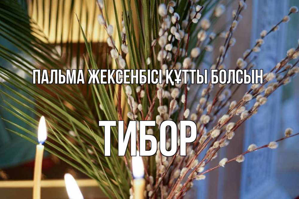 Күн сайын ашық хат с именем, Тибор Пальма жексенбісі құтты болсын верба Онлайн тегін жүктеп алу тілектері бар керемет карта 