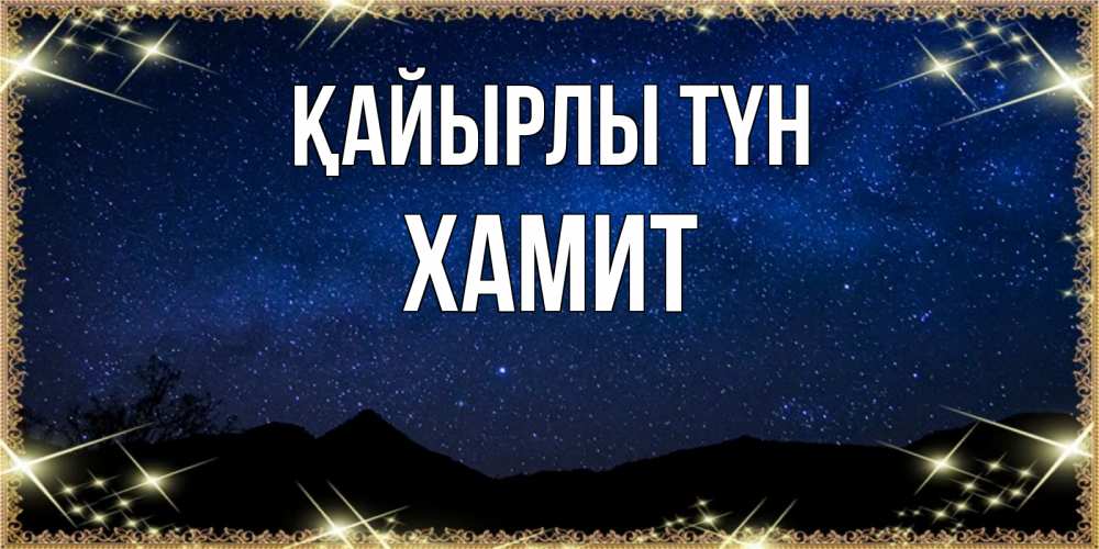 Күн сайын ашық хат с именем, ХАМИТ Қайырлы түн млечный путь Онлайн тегін жүктеп алу тілектері бар керемет карта 