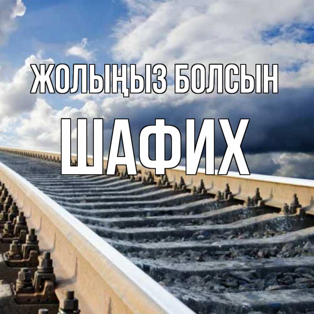 Күн сайын ашық хат с именем, ШАФИХ Жолыңыз болсын железнодорожные пути на фоне неба Онлайн тегін жүктеп алу тілектері бар керемет карта 