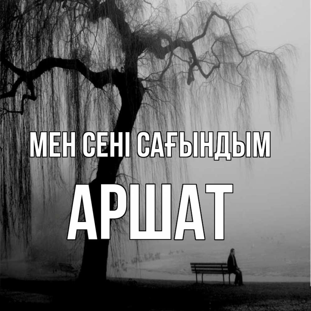 Күн сайын ашық хат с именем, АРШАТ Мен сені сағындым лавочка под деревом я жду тебя Онлайн тегін жүктеп алу тілектері бар керемет карта 