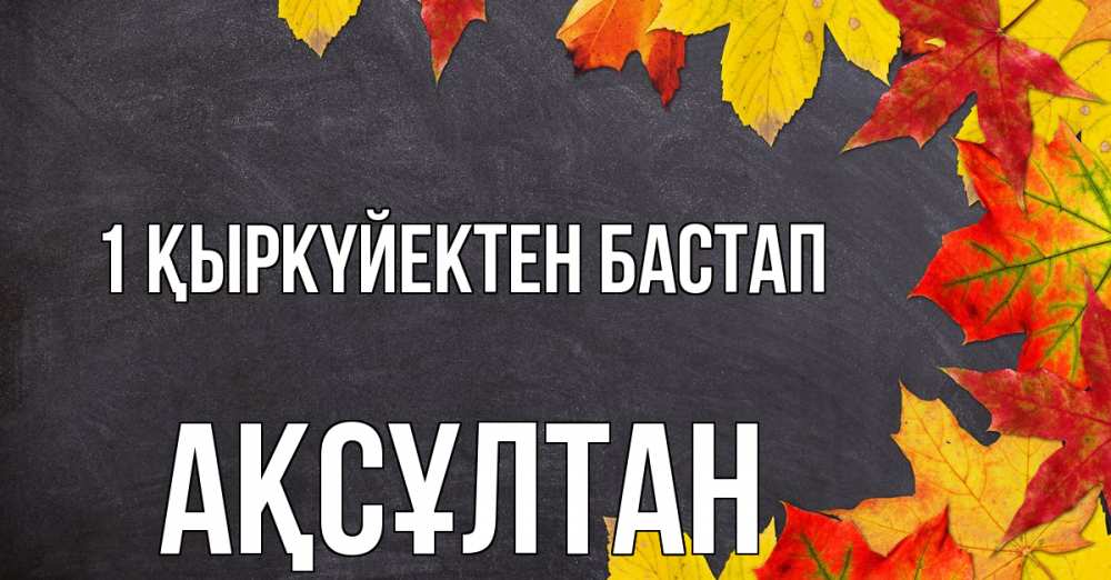 Күн сайын ашық хат с именем, Ақсұлтан 1 қыркүйектен бастап с днем знаний Онлайн тегін жүктеп алу тілектері бар керемет карта 