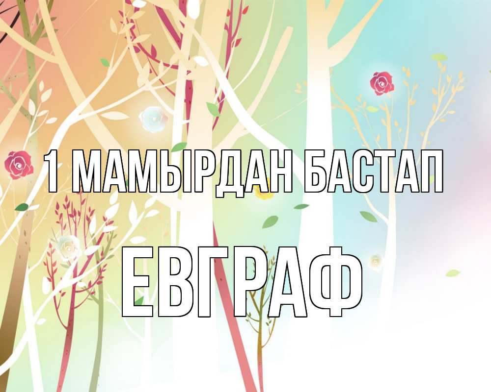 Күн сайын ашық хат с именем, Евграф 1 мамырдан бастап С 1 мая 1 Онлайн тегін жүктеп алу тілектері бар керемет карта 