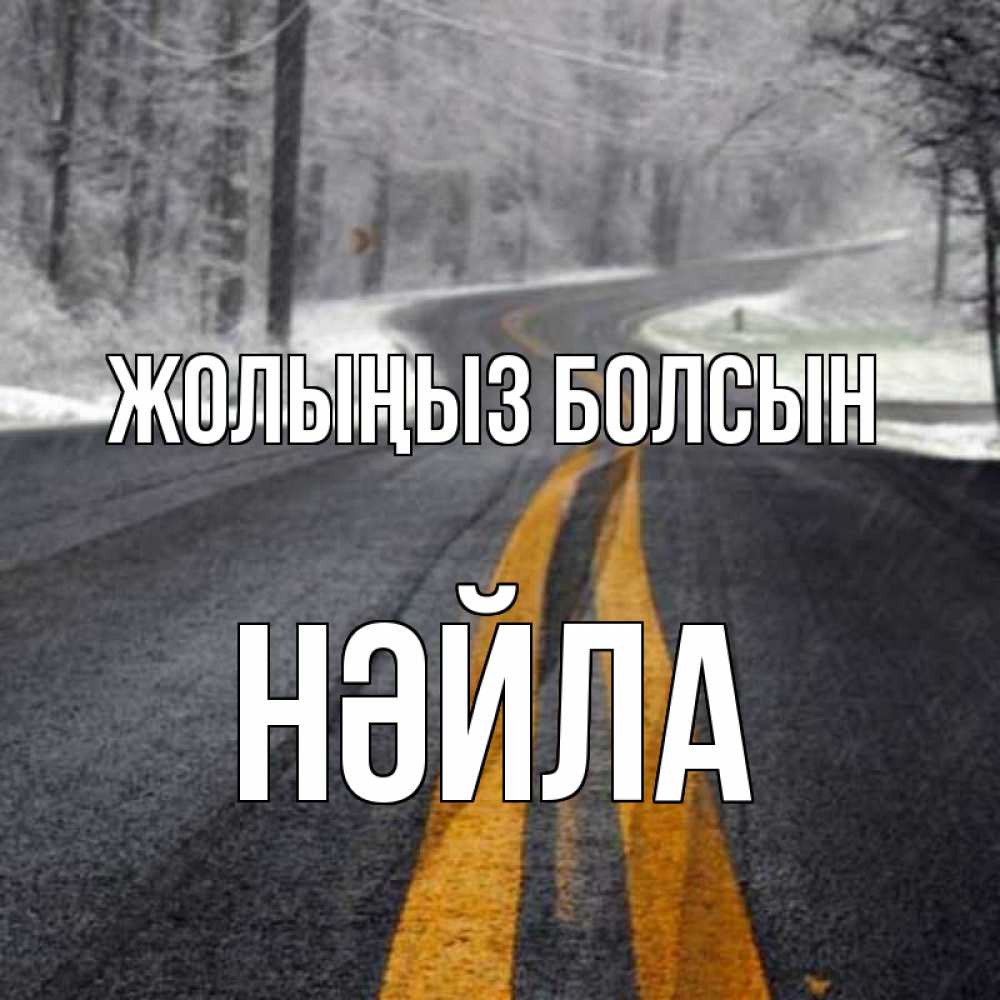 Күн сайын ашық хат с именем, НӘЙЛА Жолыңыз болсын хорошего вам путешествия Онлайн тегін жүктеп алу тілектері бар керемет карта 