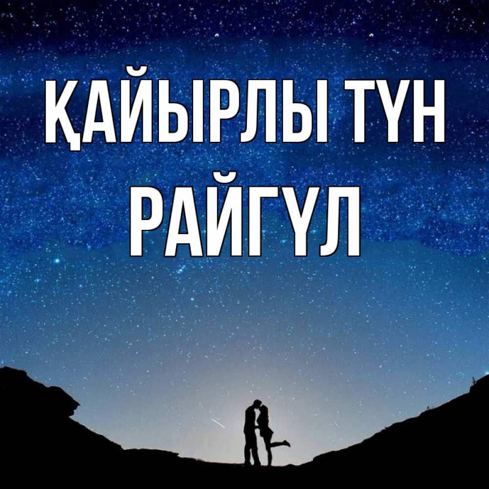 Күн сайын ашық хат с именем, РАЙГҮЛ Қайырлы түн звездное небо и люди Онлайн тегін жүктеп алу тілектері бар керемет карта 