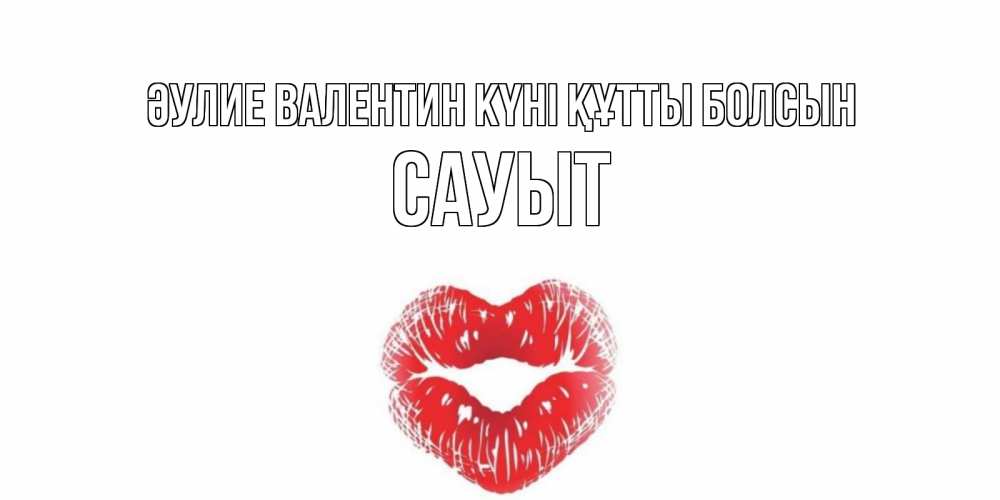 Күн сайын ашық хат с именем, САУЫТ Әулие Валентин күні құтты болсын поцелуй на валентинке с именем Онлайн тегін жүктеп алу тілектері бар керемет карта 