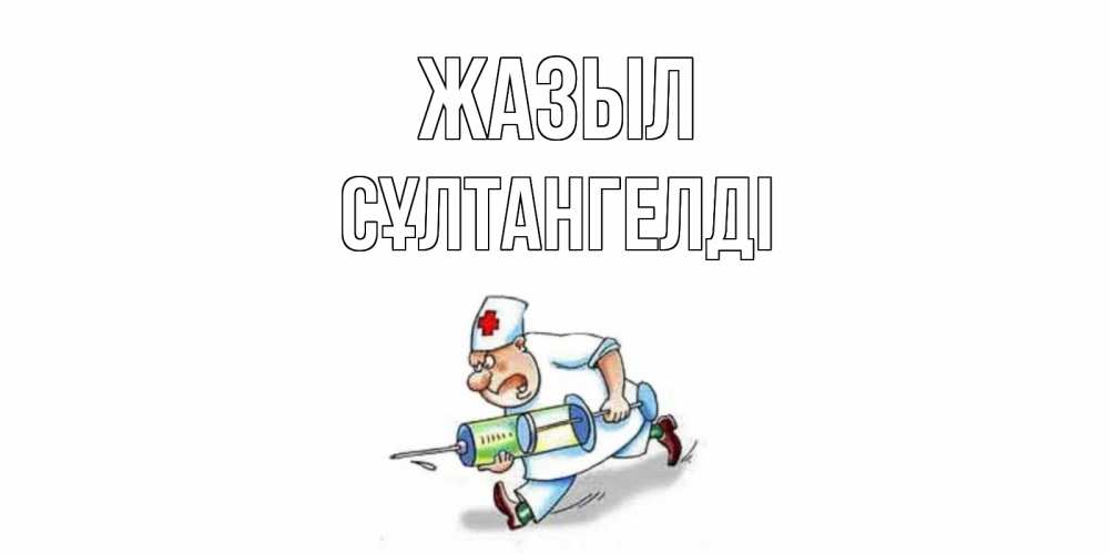 Күн сайын ашық хат с именем, СҰЛТАНГЕЛДІ Жазыл прикольные открытки не болей Онлайн тегін жүктеп алу тілектері бар керемет карта 