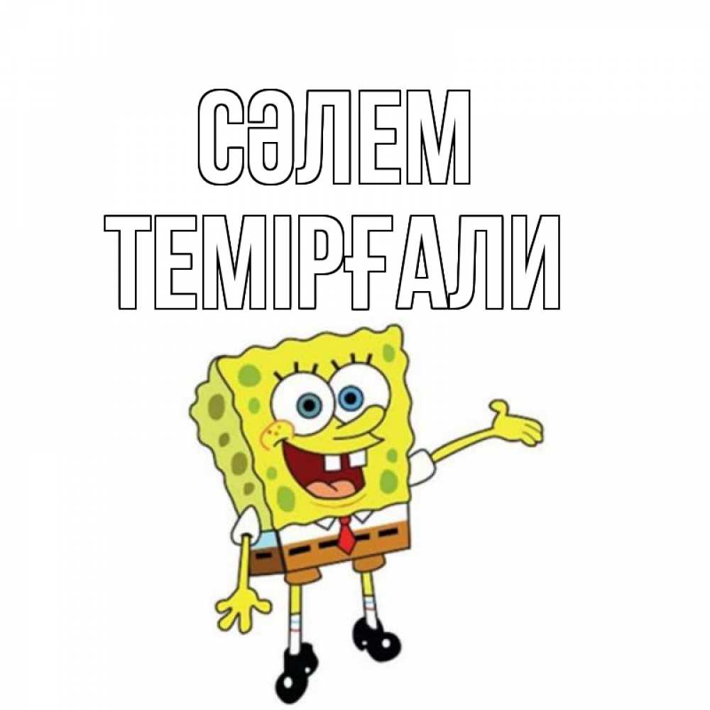 Күн сайын ашық хат с именем, ТЕМІРҒАЛИ Сәлем спанч Боб на позитиве Онлайн тегін жүктеп алу тілектері бар керемет карта 