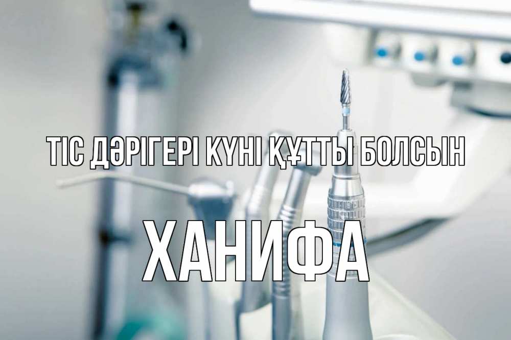 Күн сайын ашық хат с именем, ХАНИФА Тіс дәрігері күні құтты болсын с днем стоматолога  1 Онлайн тегін жүктеп алу тілектері бар керемет карта 