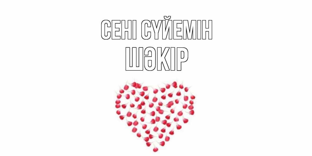 Күн сайын ашық хат с именем, ШӘКІР Сені сүйемін сердце Онлайн тегін жүктеп алу тілектері бар керемет карта 