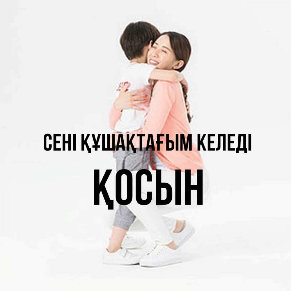 Күн сайын ашық хат с именем, ҚОСЫН сені құшақтағым келеді соскучилась по сыну Онлайн тегін жүктеп алу тілектері бар керемет карта 
