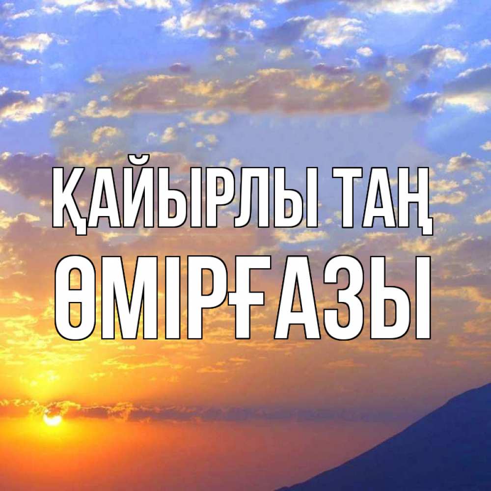 Күн сайын ашық хат с именем, ӨМІРҒАЗЫ Қайырлы таң облака и солнце Онлайн тегін жүктеп алу тілектері бар керемет карта 