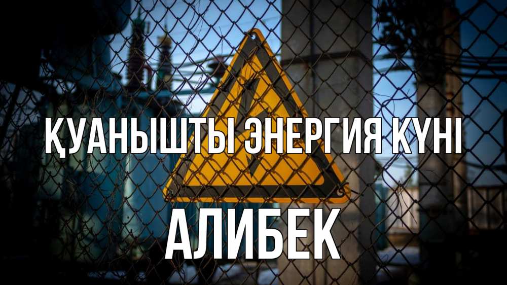 Күн сайын ашық хат с именем, Алибек Қуанышты энергия күні трансформаторная подстанция Онлайн тегін жүктеп алу тілектері бар керемет карта 