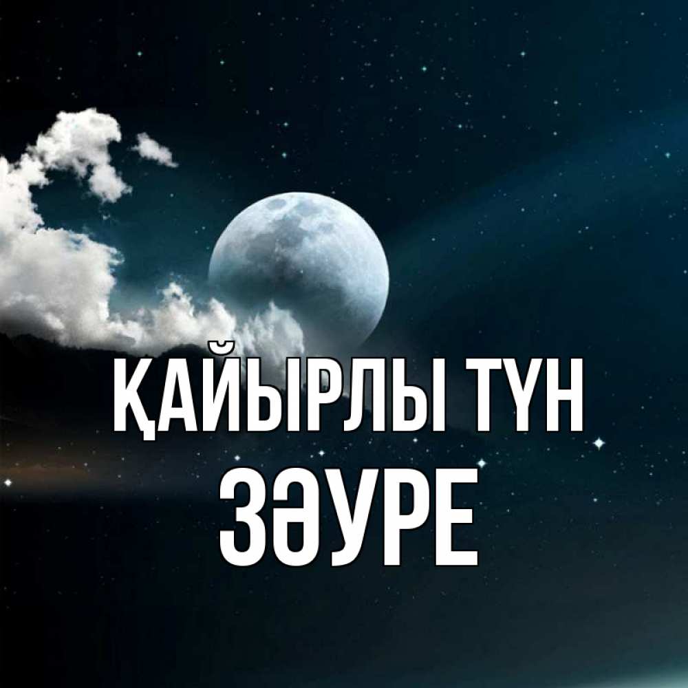 Күн сайын ашық хат с именем, ЗӘУРЕ Қайырлы түн облака в лунном свете Онлайн тегін жүктеп алу тілектері бар керемет карта 
