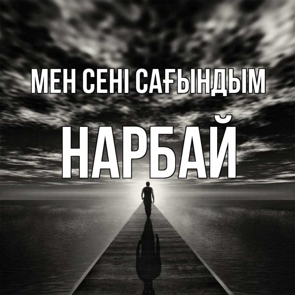 Күн сайын ашық хат с именем, НАРБАЙ Мен сені сағындым к тебе Онлайн тегін жүктеп алу тілектері бар керемет карта 