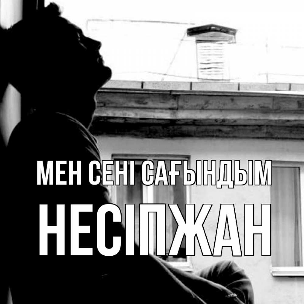 Күн сайын ашық хат с именем, НЕСІПЖАН Мен сені сағындым скучно ему Онлайн тегін жүктеп алу тілектері бар керемет карта 