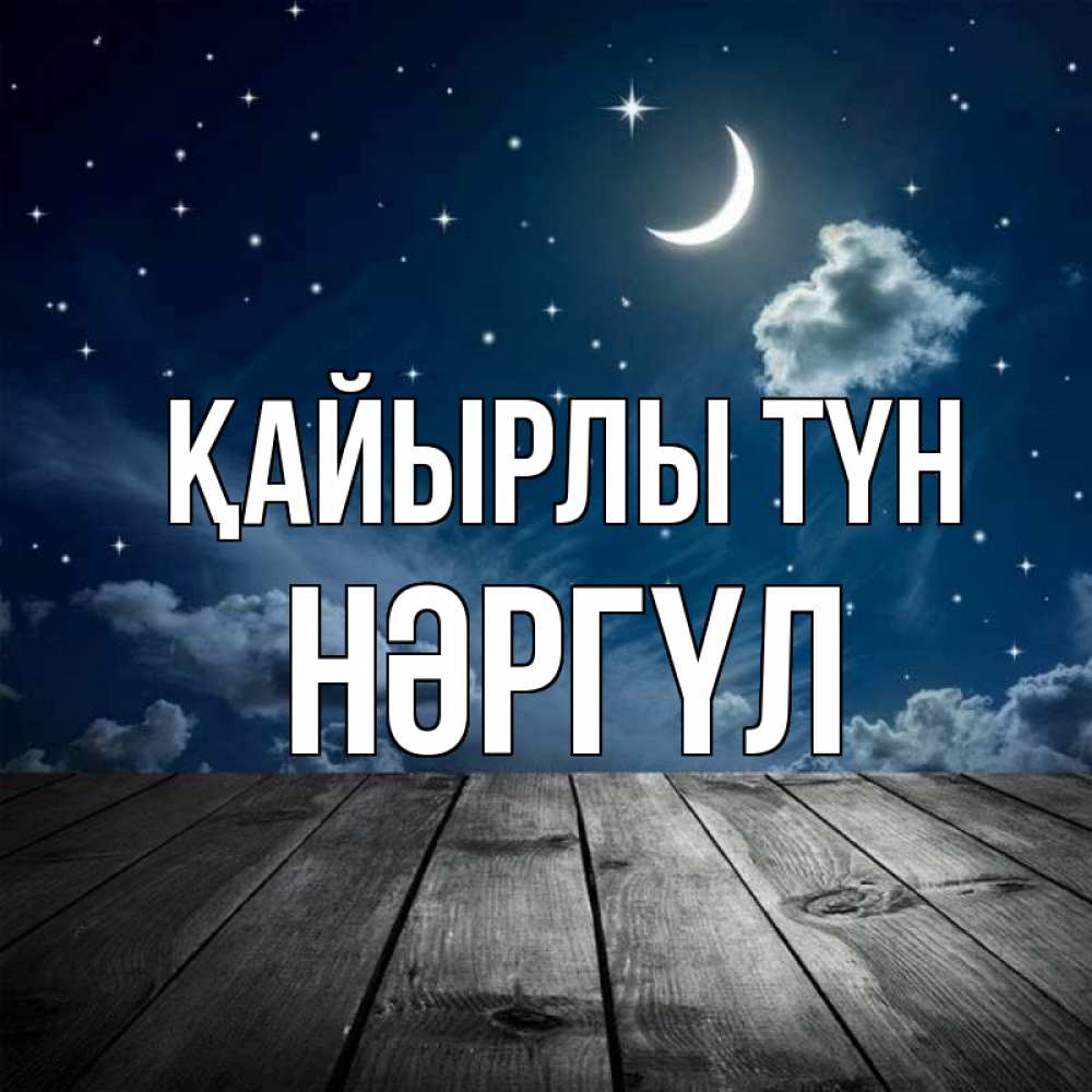 Күн сайын ашық хат с именем, НӘРГҮЛ Қайырлы түн месяц и звезда Онлайн тегін жүктеп алу тілектері бар керемет карта 