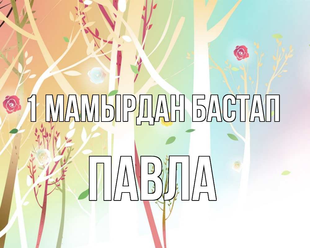 Күн сайын ашық хат с именем, Павла 1 мамырдан бастап С 1 мая 1 Онлайн тегін жүктеп алу тілектері бар керемет карта 