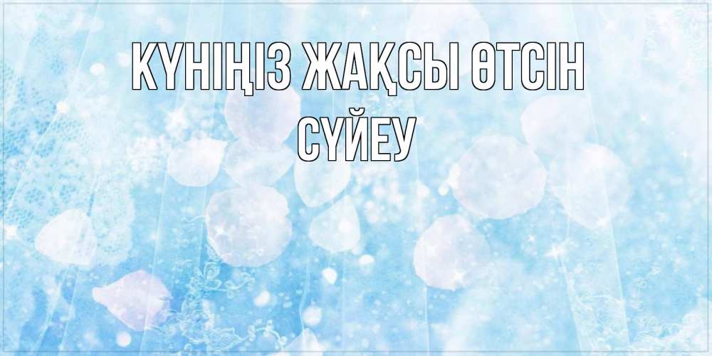 Күн сайын ашық хат с именем, СҮЙЕУ Күніңіз жақсы өтсін зимняя тема Онлайн тегін жүктеп алу тілектері бар керемет карта 