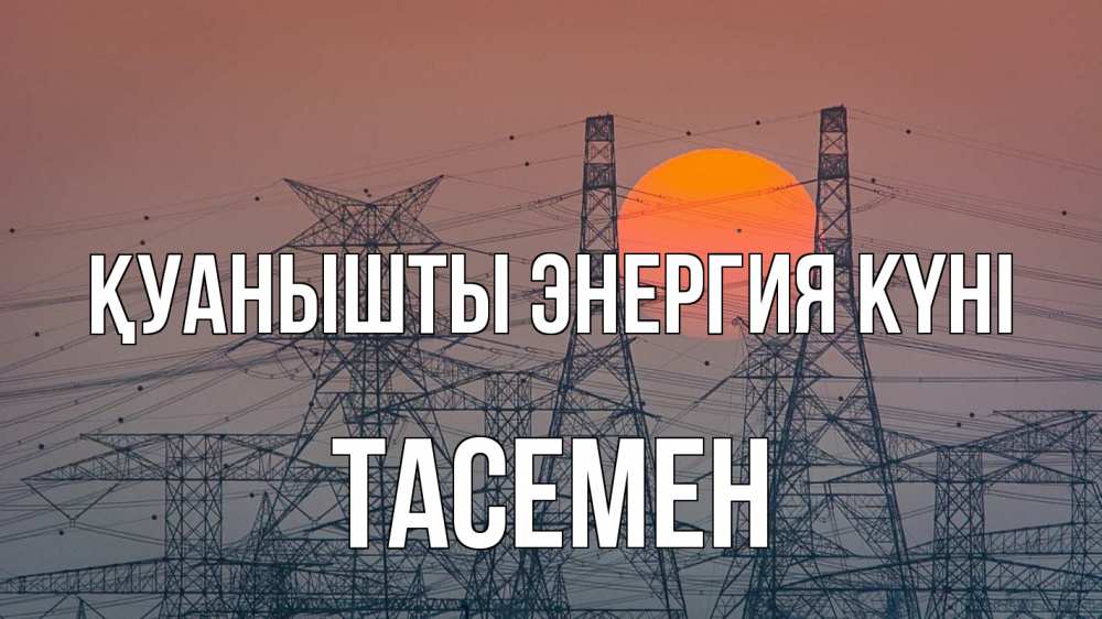Күн сайын ашық хат с именем, ТАСЕМЕН Қуанышты энергия күні Закат, энергетика Онлайн тегін жүктеп алу тілектері бар керемет карта 