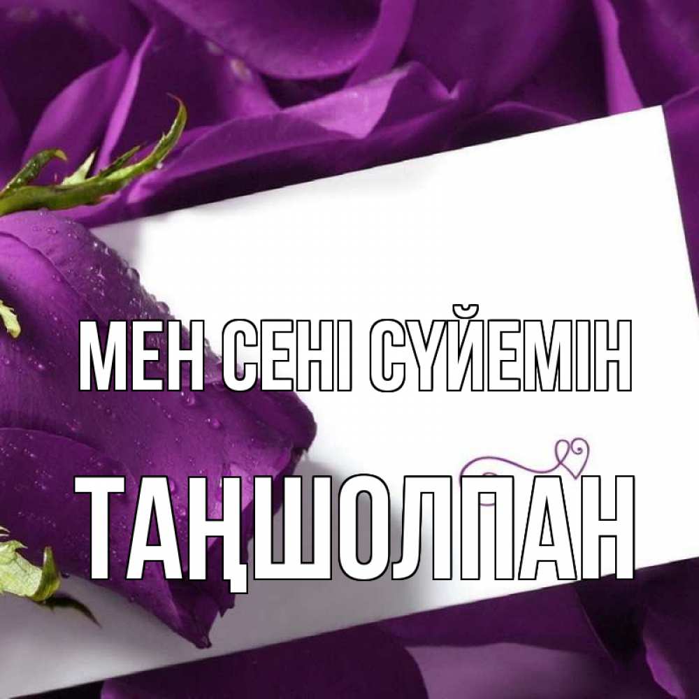 Күн сайын ашық хат с именем, ТАҢШОЛПАН Мен сені сүйемін роза Онлайн тегін жүктеп алу тілектері бар керемет карта 