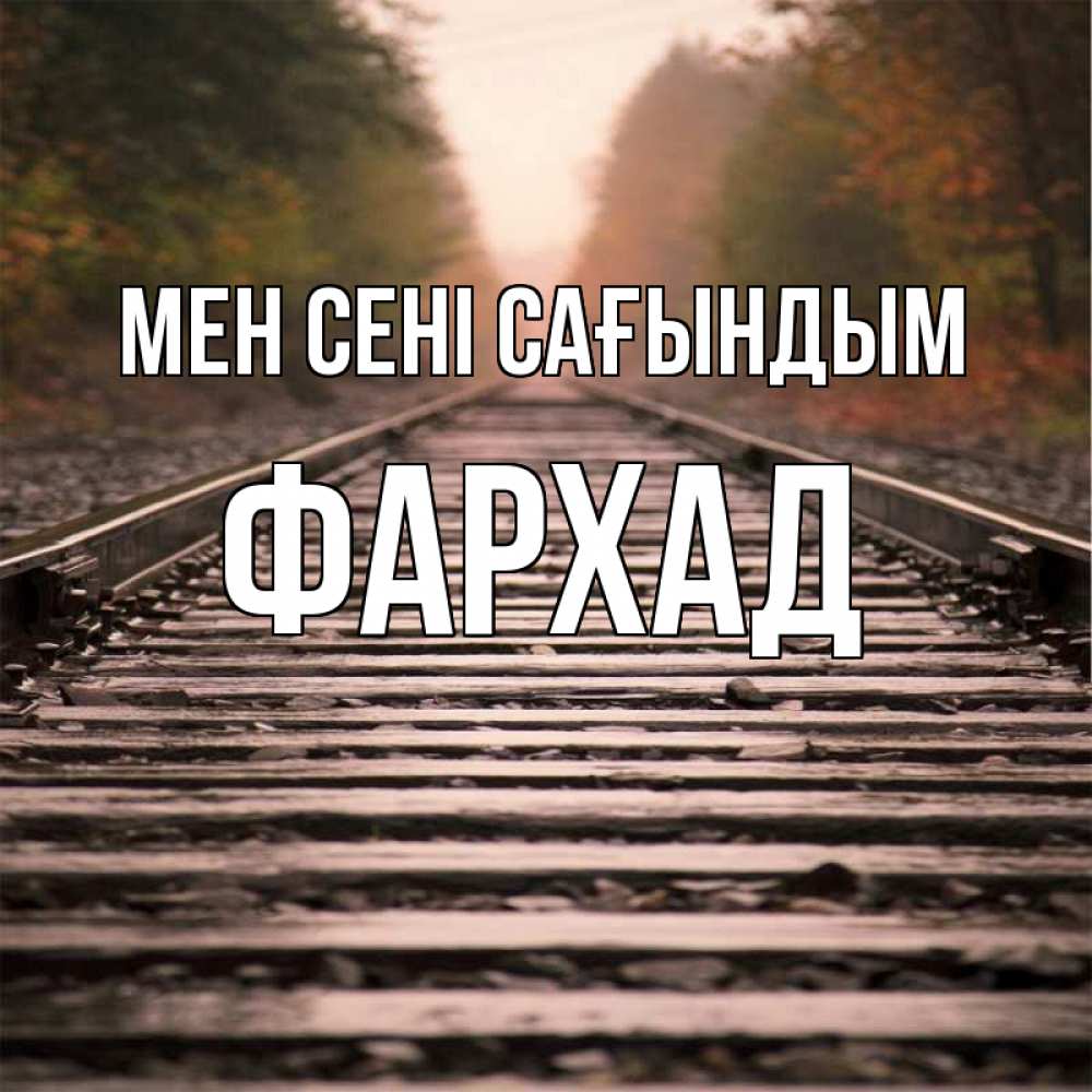 Күн сайын ашық хат с именем, Фархад Мен сені сағындым приезжай Онлайн тегін жүктеп алу тілектері бар керемет карта 