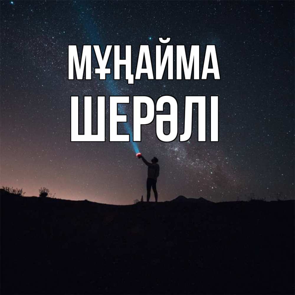 Күн сайын ашық хат с именем, ШЕРӘЛІ Мұңайма луч света и млечный путь Онлайн тегін жүктеп алу тілектері бар керемет карта 