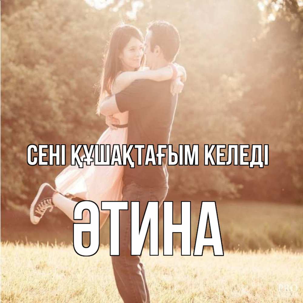 Күн сайын ашық хат с именем, ӘТИНА сені құшақтағым келеді парень и девушка фото под фильтром Онлайн тегін жүктеп алу тілектері бар керемет карта 