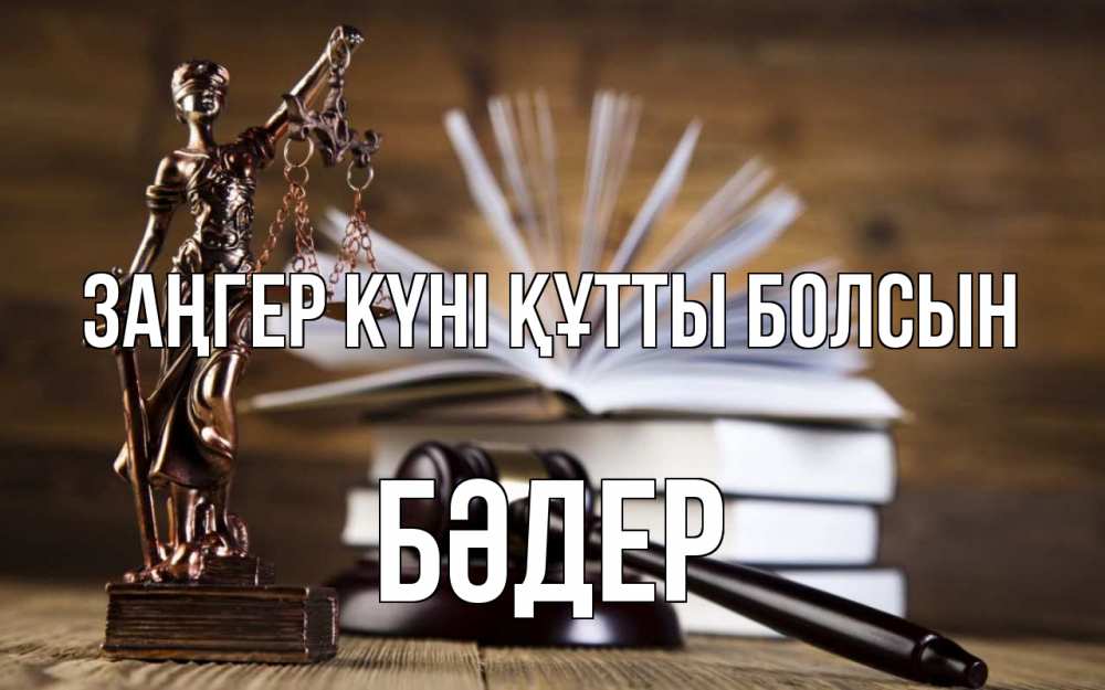 Күн сайын ашық хат с именем, БӘДЕР Заңгер күні құтты болсын с днем юриста Онлайн тегін жүктеп алу тілектері бар керемет карта 