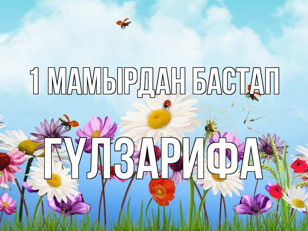Күн сайын ашық хат с именем, ГҮЛЗАРИФА 1 мамырдан бастап С 1 мая Онлайн тегін жүктеп алу тілектері бар керемет карта 