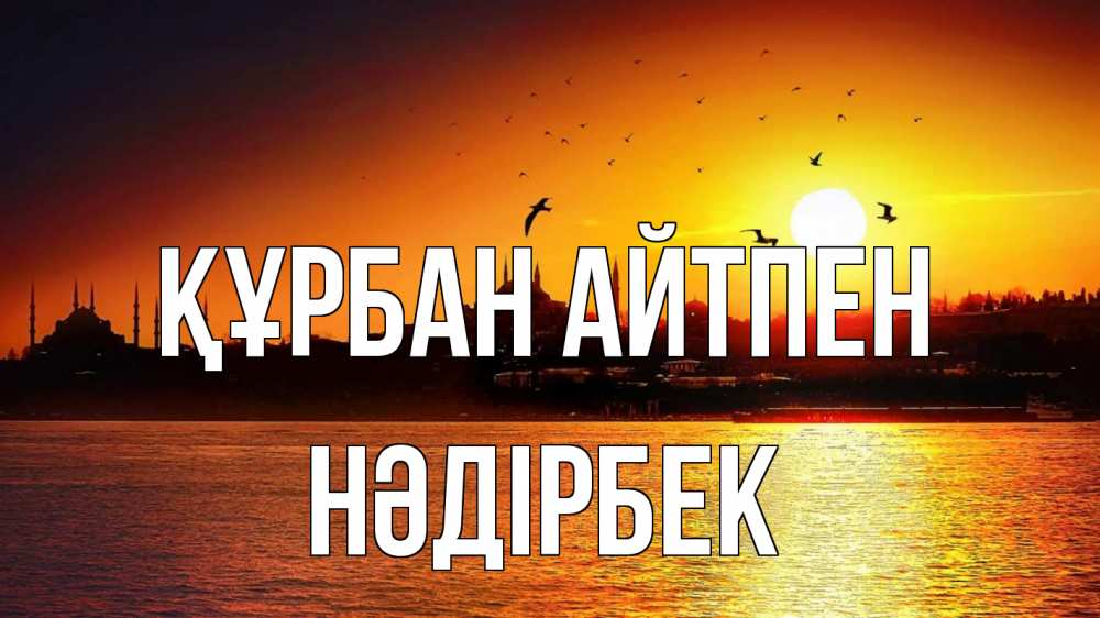 Күн сайын ашық хат с именем, НӘДІРБЕК Құрбан айтпен мечеть Онлайн тегін жүктеп алу тілектері бар керемет карта 
