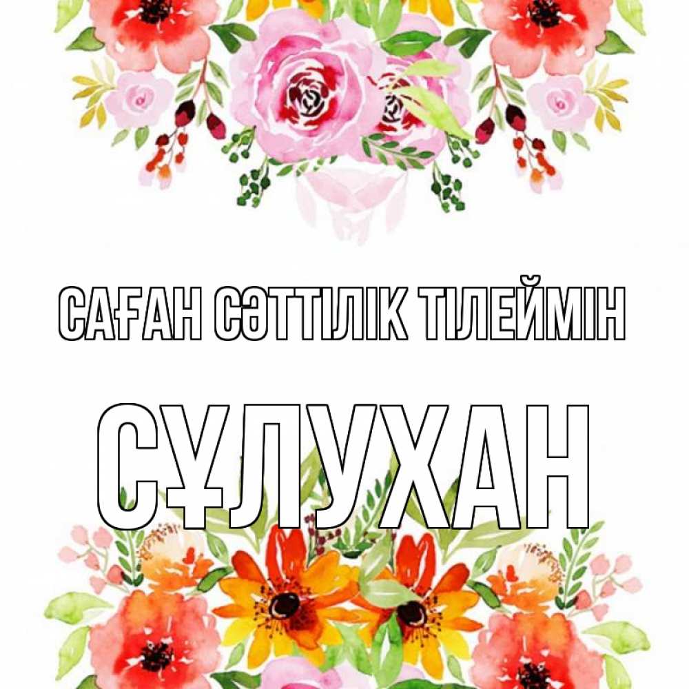 Күн сайын ашық хат с именем, СҰЛУХАН Саған сәттілік тілеймін открытка с цветами акварелью Онлайн тегін жүктеп алу тілектері бар керемет карта 