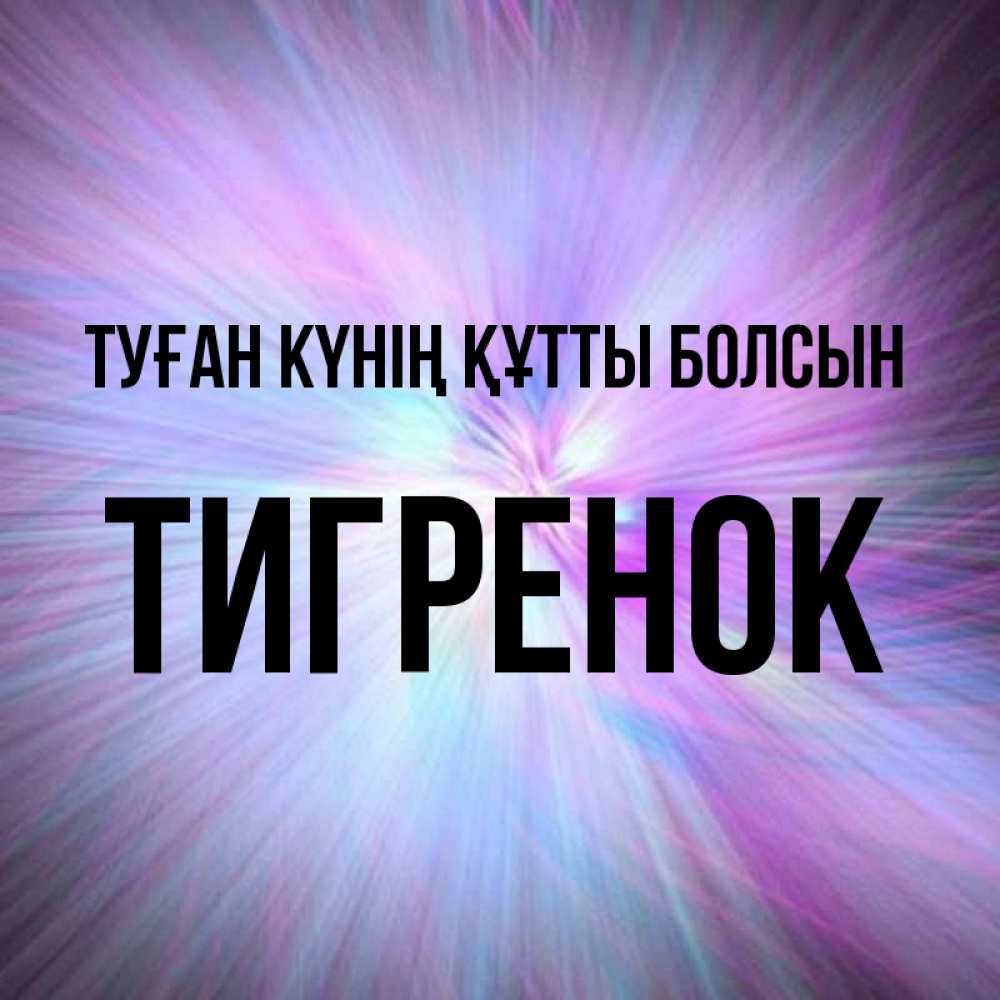 Күн сайын ашық хат с именем, Тигренок Туған күнің құтты болсын ангельский свет Онлайн тегін жүктеп алу тілектері бар керемет карта 