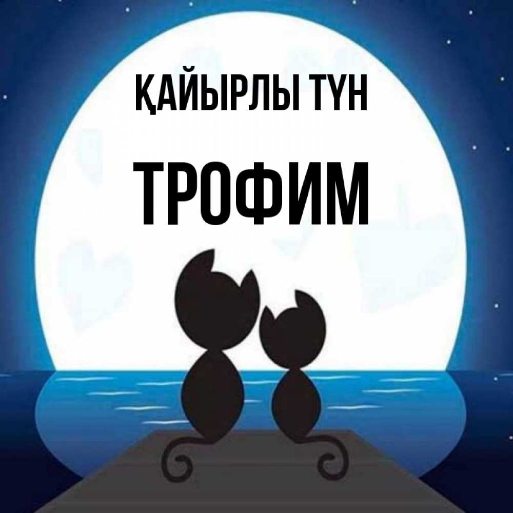 Күн сайын ашық хат с именем, Трофим Қайырлы түн луна море мост Онлайн тегін жүктеп алу тілектері бар керемет карта 