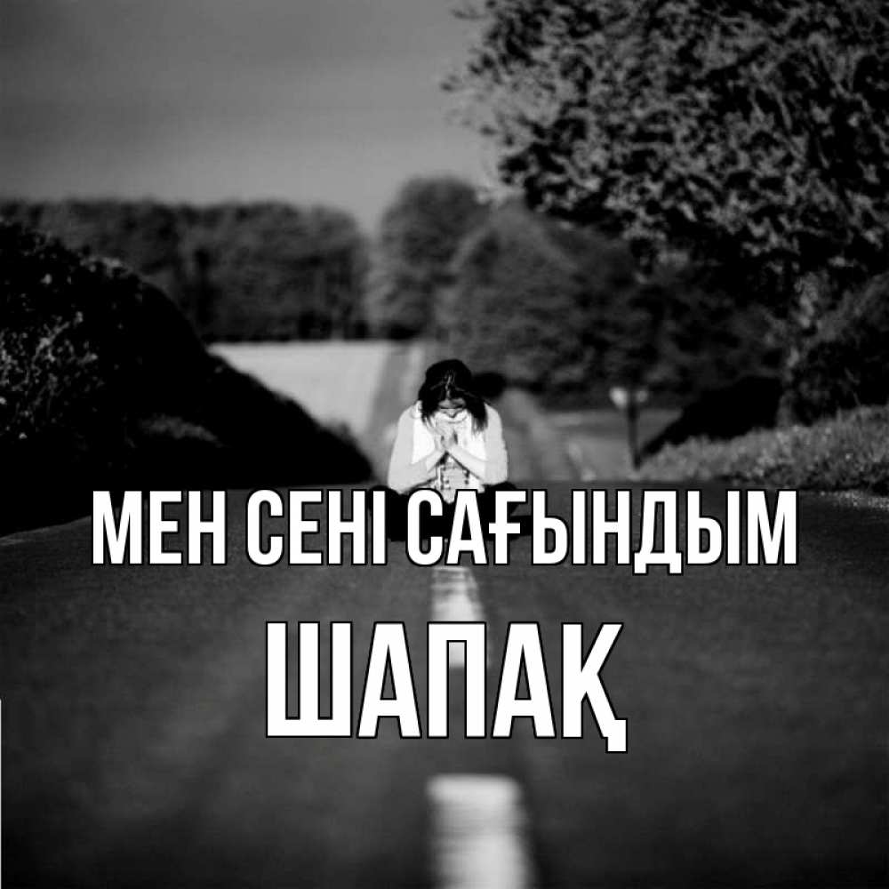 Күн сайын ашық хат с именем, ШАПАҚ Мен сені сағындым фото Онлайн тегін жүктеп алу тілектері бар керемет карта 