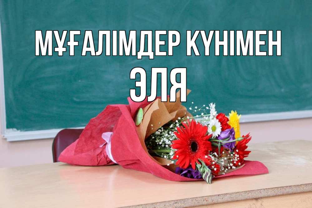 Күн сайын ашық хат с именем, Эля Мұғалімдер күнімен школа с днем учителя Онлайн тегін жүктеп алу тілектері бар керемет карта 