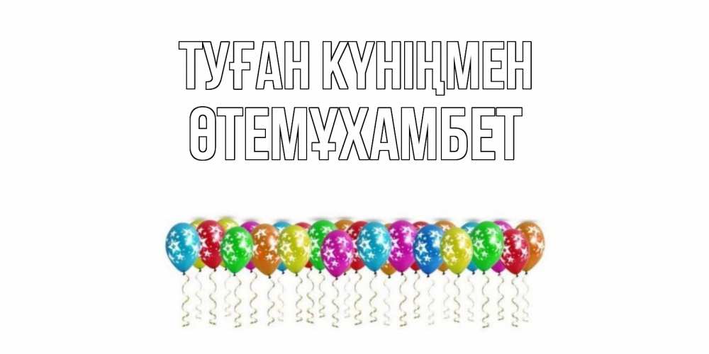 Күн сайын ашық хат с именем, ӨТЕМҰХАМБЕТ Туған күніңмен Воздушные шары, звезды Онлайн тегін жүктеп алу тілектері бар керемет карта 