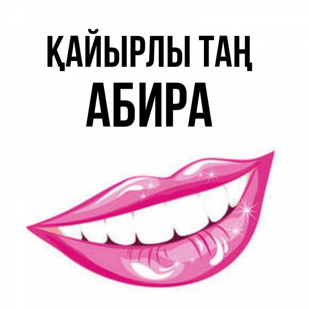 Күн сайын ашық хат с именем, АБИРА Қайырлы таң розовые губы и белые зубы Онлайн тегін жүктеп алу тілектері бар керемет карта 