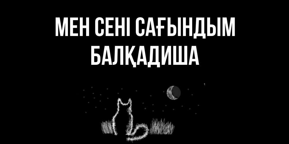 Күн сайын ашық хат с именем, БАЛҚАДИША Мен сені сағындым кот Онлайн тегін жүктеп алу тілектері бар керемет карта 