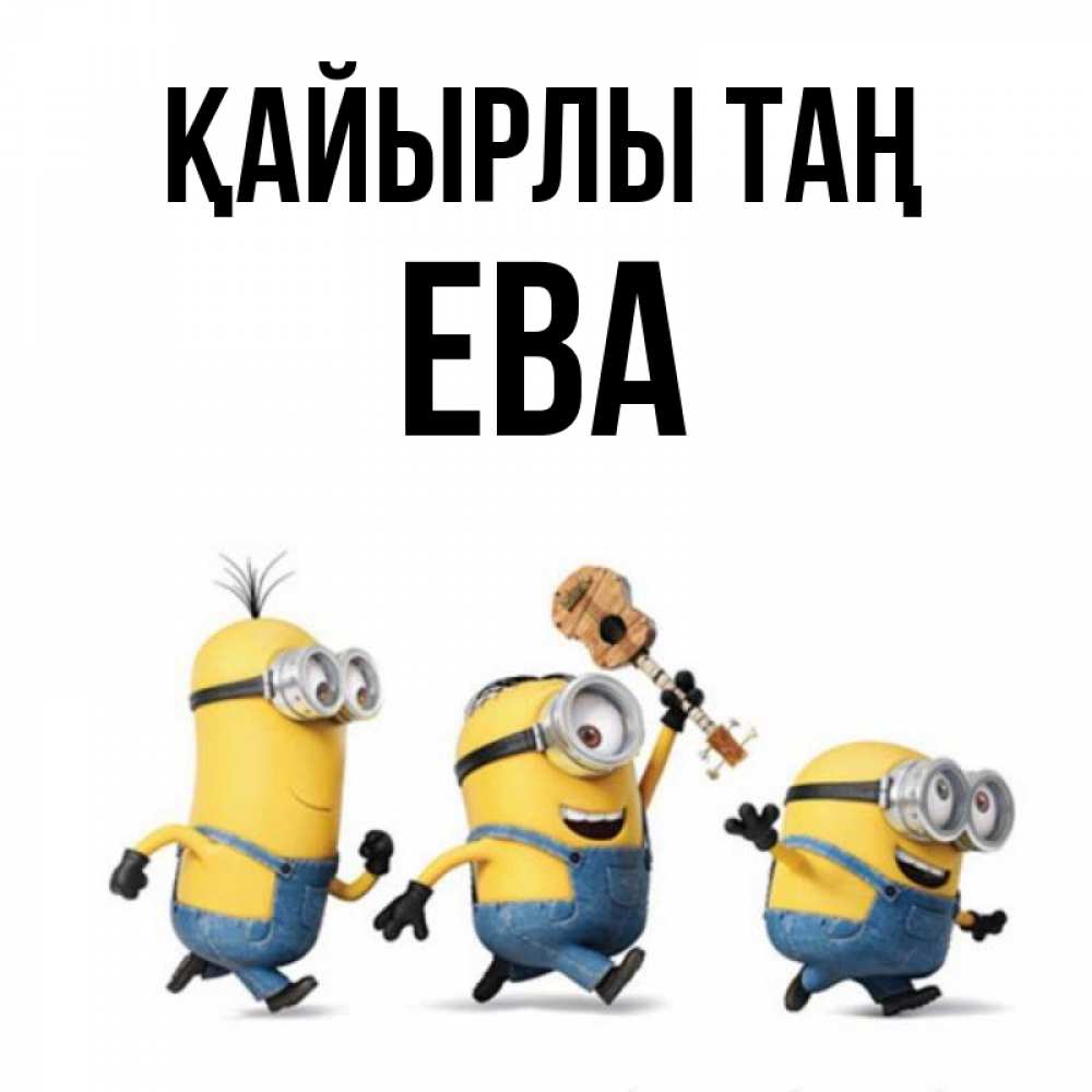 Күн сайын ашық хат с именем, Ева Қайырлы таң миньоны и прекрасное утро Онлайн тегін жүктеп алу тілектері бар керемет карта 