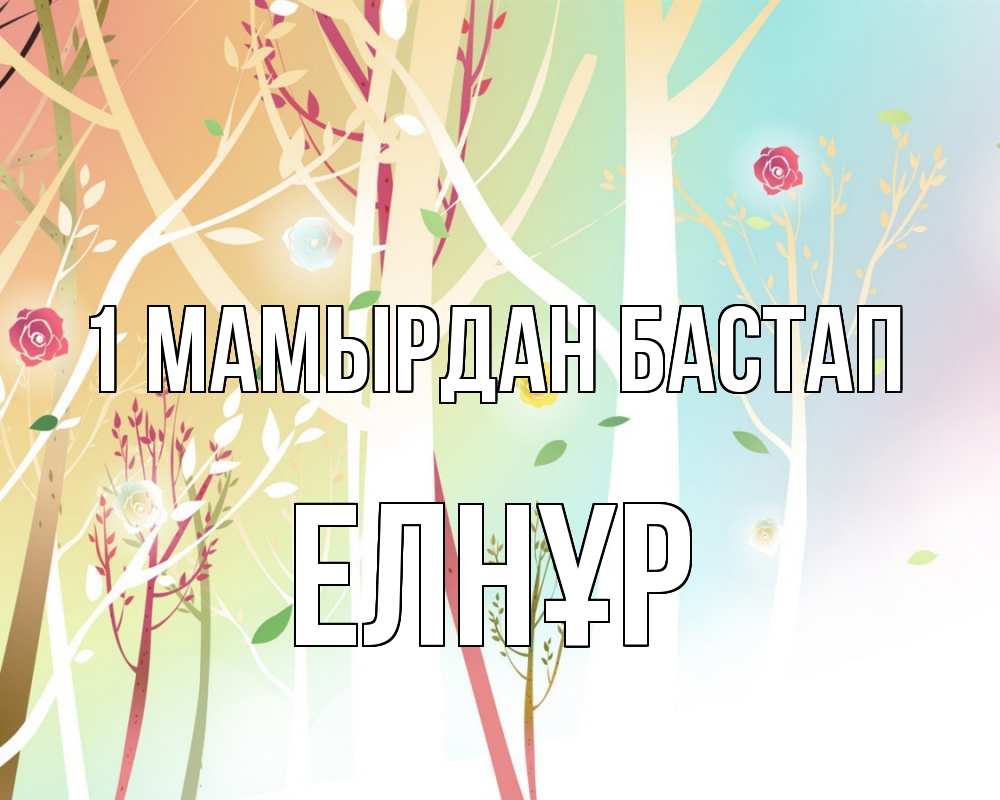 Күн сайын ашық хат с именем, Елнұр 1 мамырдан бастап С 1 мая 1 Онлайн тегін жүктеп алу тілектері бар керемет карта 